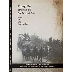 ALONG THE TRACKS OF COBB & CO. BACK TO THE BEGINNING BOOK 4: VICTORIA AND THE GOLDFIELDS